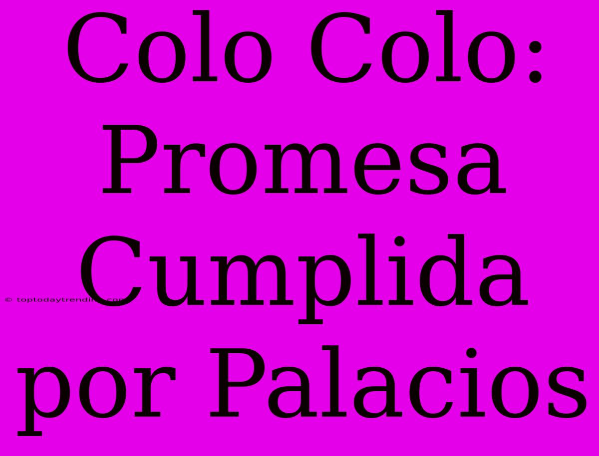 Colo Colo: Promesa Cumplida Por Palacios