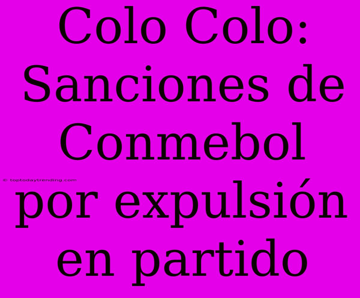 Colo Colo: Sanciones De Conmebol Por Expulsión En Partido