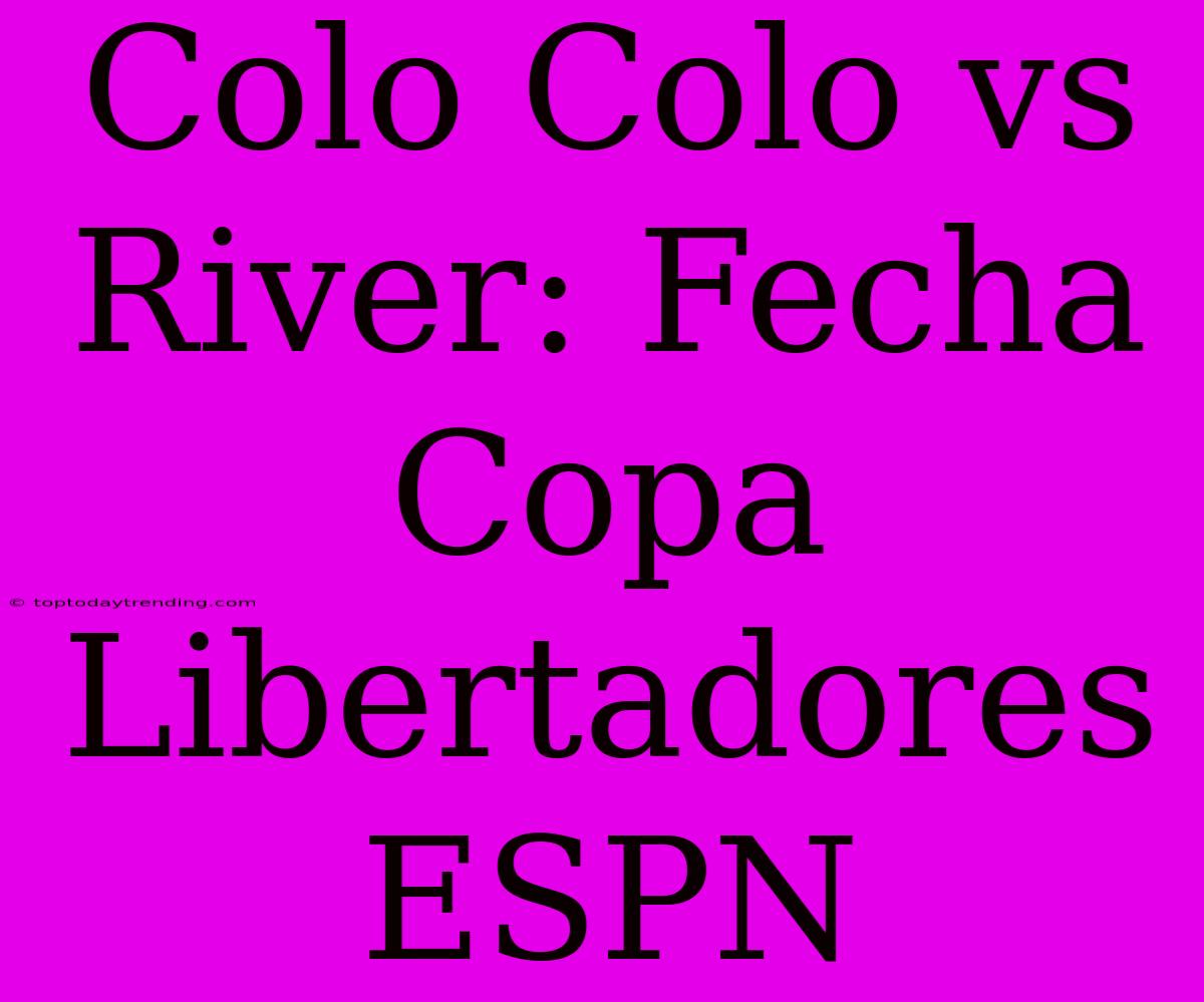 Colo Colo Vs River: Fecha Copa Libertadores ESPN