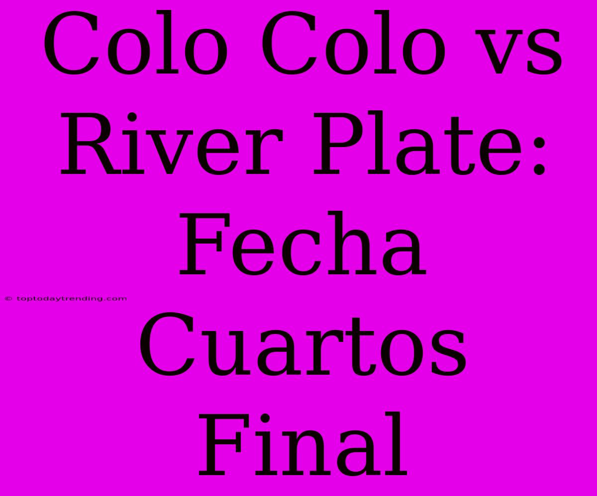 Colo Colo Vs River Plate: Fecha Cuartos Final