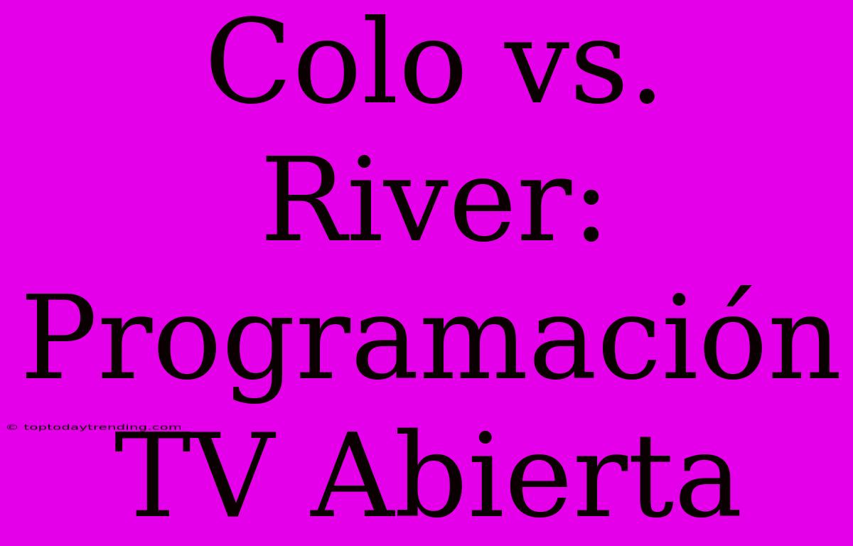 Colo Vs. River: Programación TV Abierta