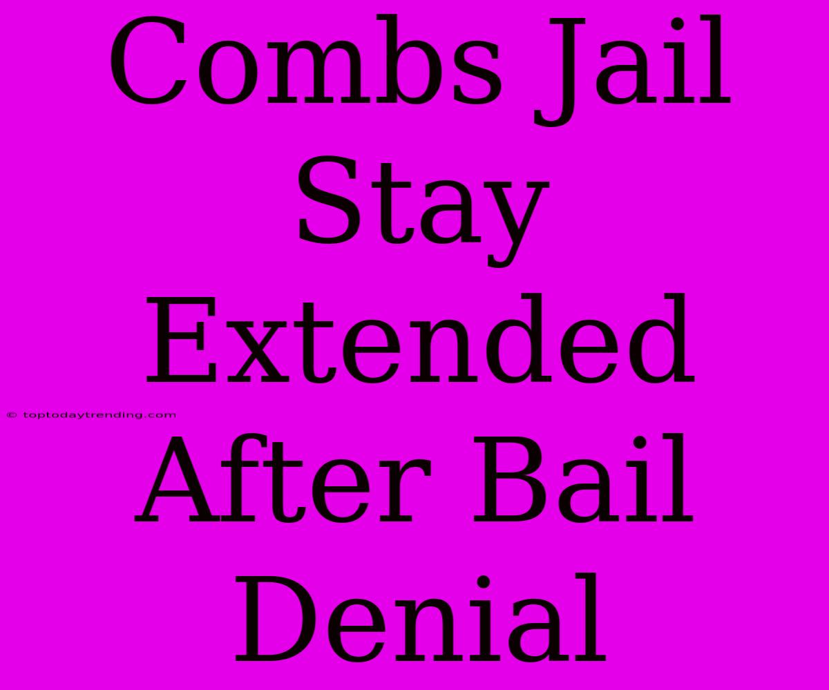 Combs Jail Stay Extended After Bail Denial