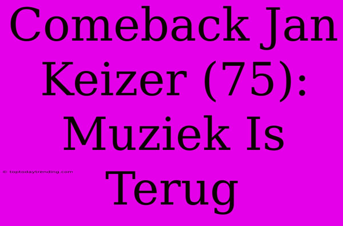 Comeback Jan Keizer (75): Muziek Is Terug