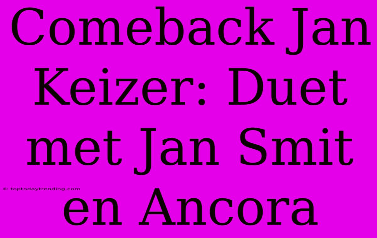 Comeback Jan Keizer: Duet Met Jan Smit En Ancora