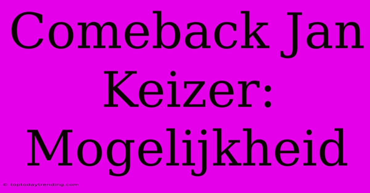 Comeback Jan Keizer: Mogelijkheid