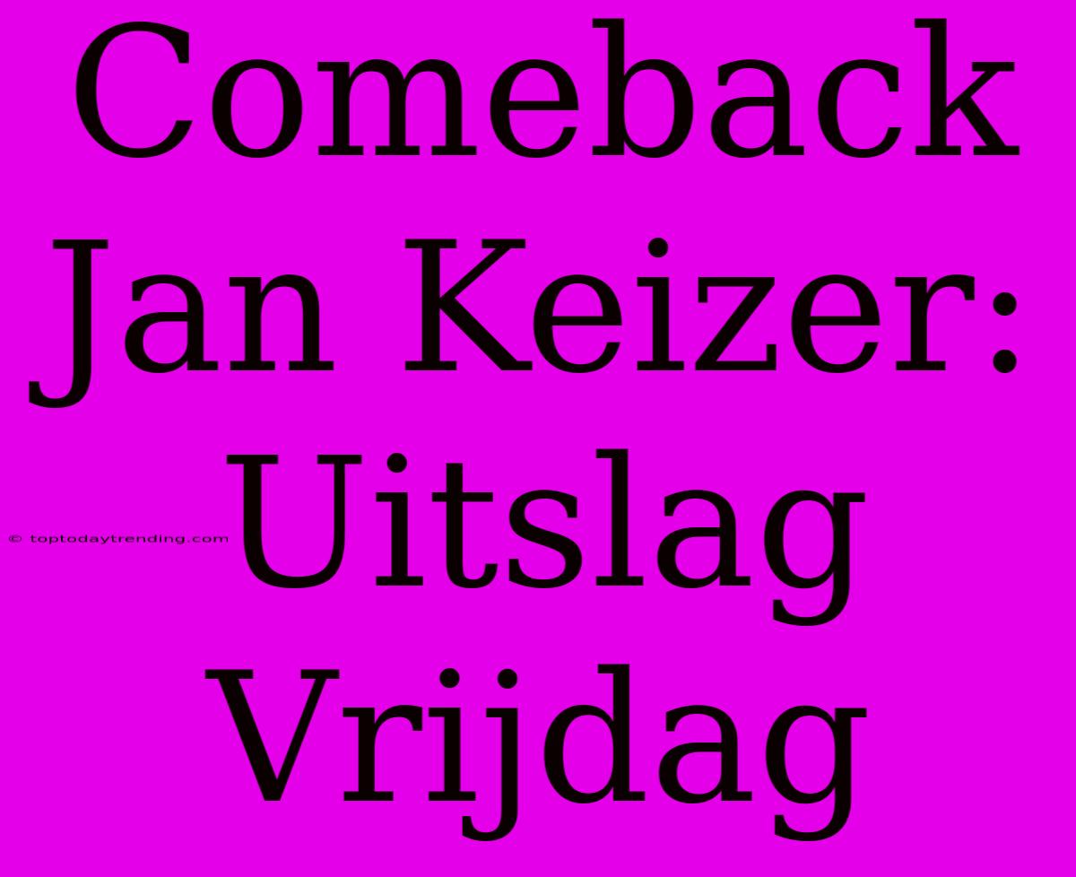 Comeback Jan Keizer: Uitslag Vrijdag