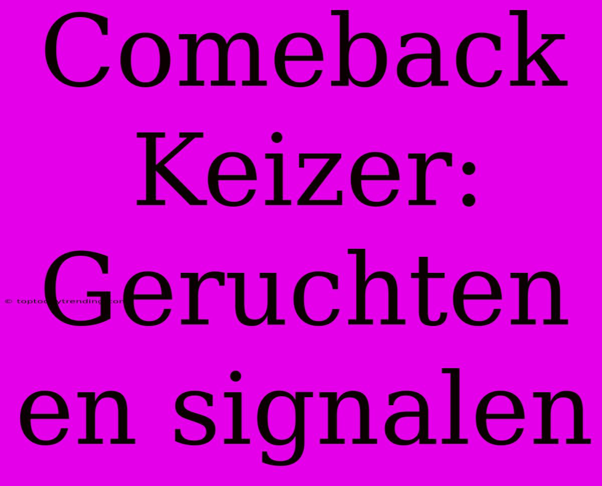 Comeback Keizer: Geruchten En Signalen