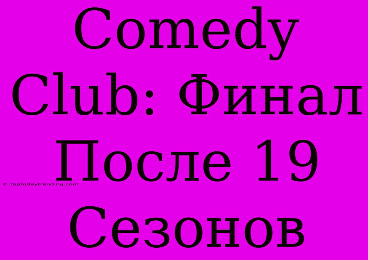 Comedy Club: Финал После 19 Сезонов