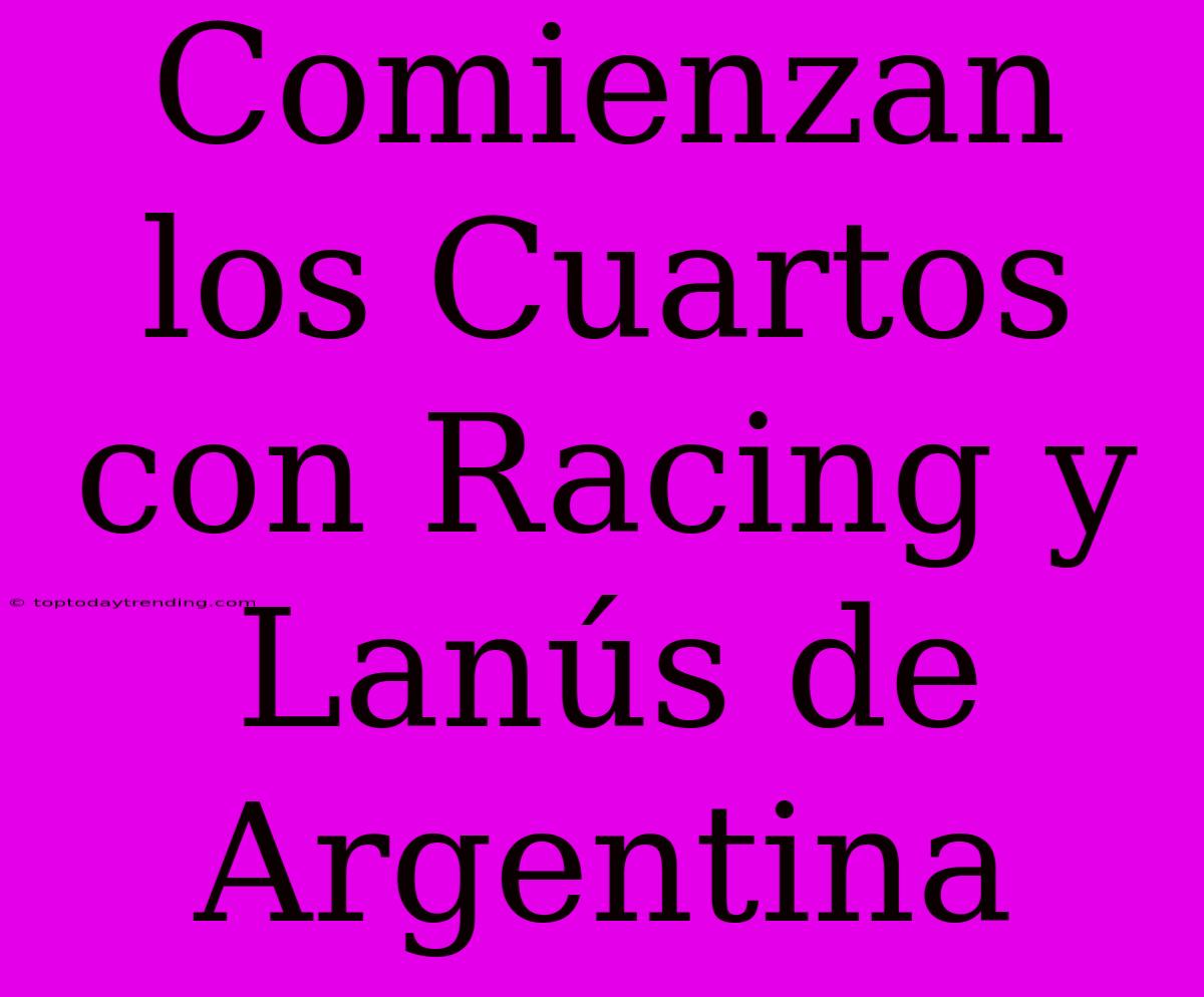 Comienzan Los Cuartos Con Racing Y Lanús De Argentina