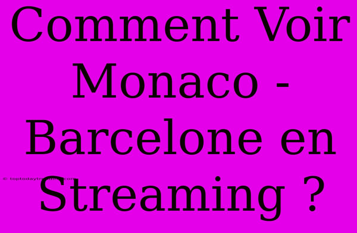 Comment Voir Monaco - Barcelone En Streaming ?