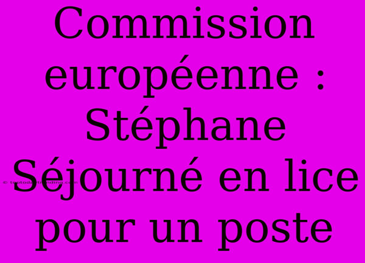 Commission Européenne : Stéphane Séjourné En Lice Pour Un Poste