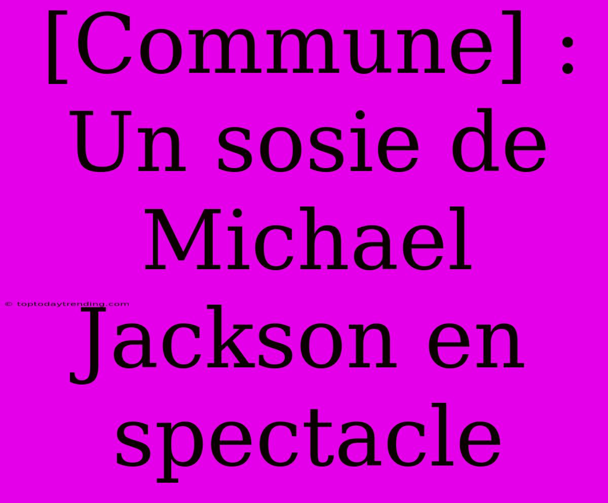 [Commune] : Un Sosie De Michael Jackson En Spectacle