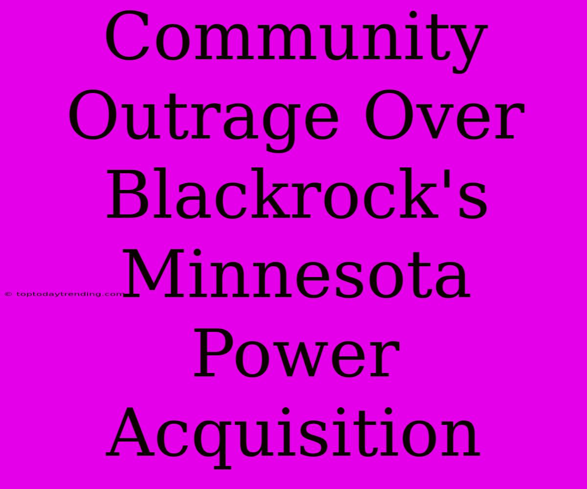 Community Outrage Over Blackrock's Minnesota Power Acquisition