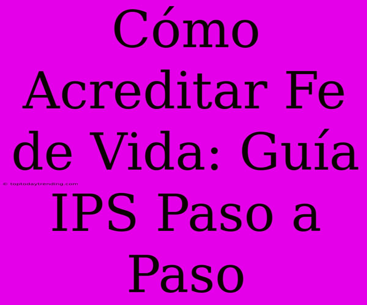 Cómo Acreditar Fe De Vida: Guía IPS Paso A Paso