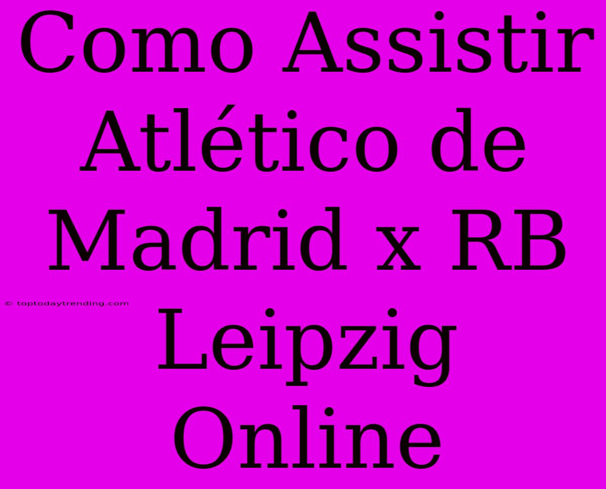 Como Assistir Atlético De Madrid X RB Leipzig Online