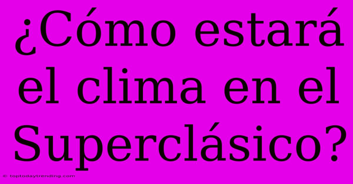 ¿Cómo Estará El Clima En El Superclásico?