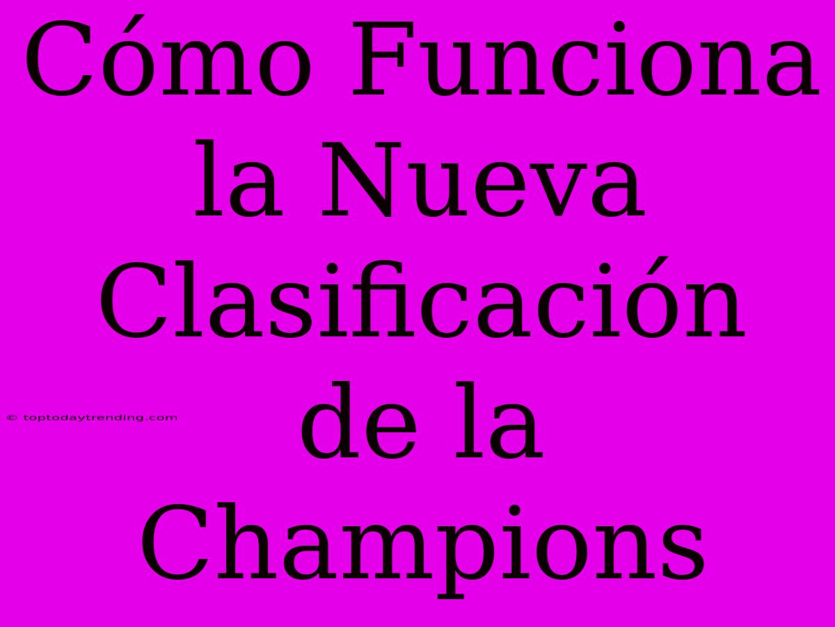 Cómo Funciona La Nueva Clasificación De La Champions