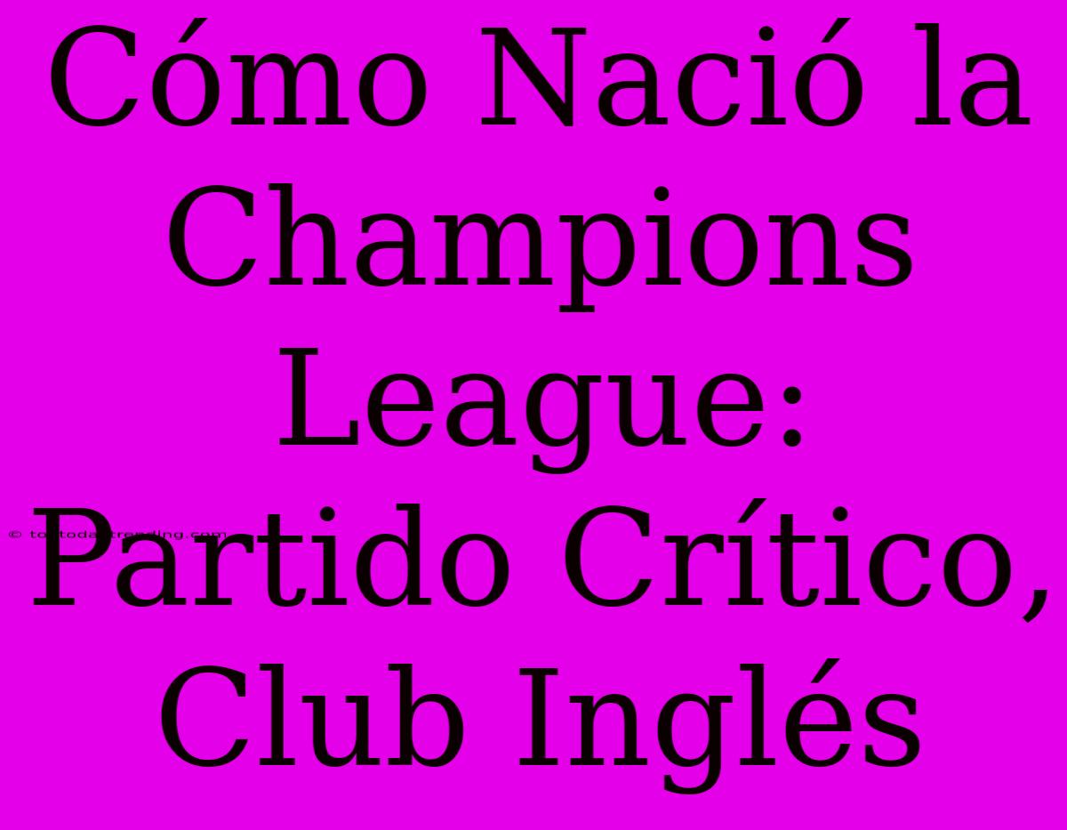 Cómo Nació La Champions League: Partido Crítico, Club Inglés