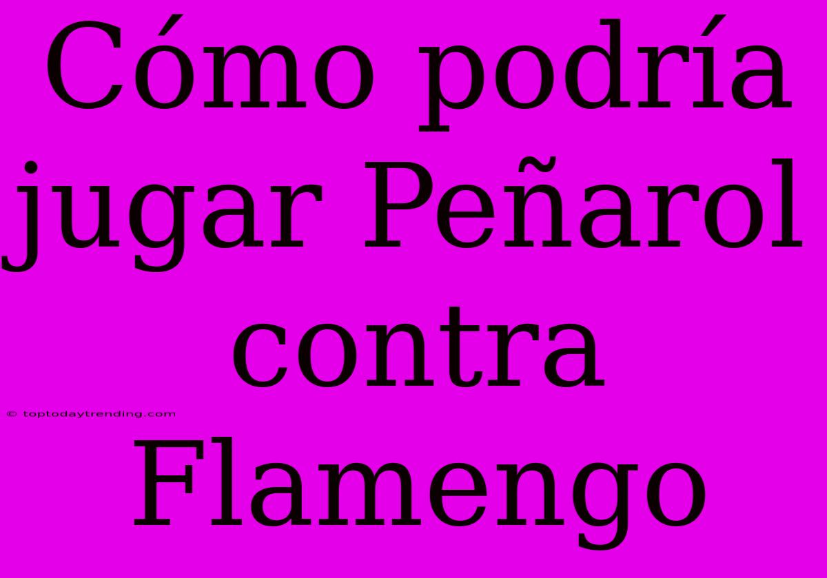 Cómo Podría Jugar Peñarol Contra Flamengo