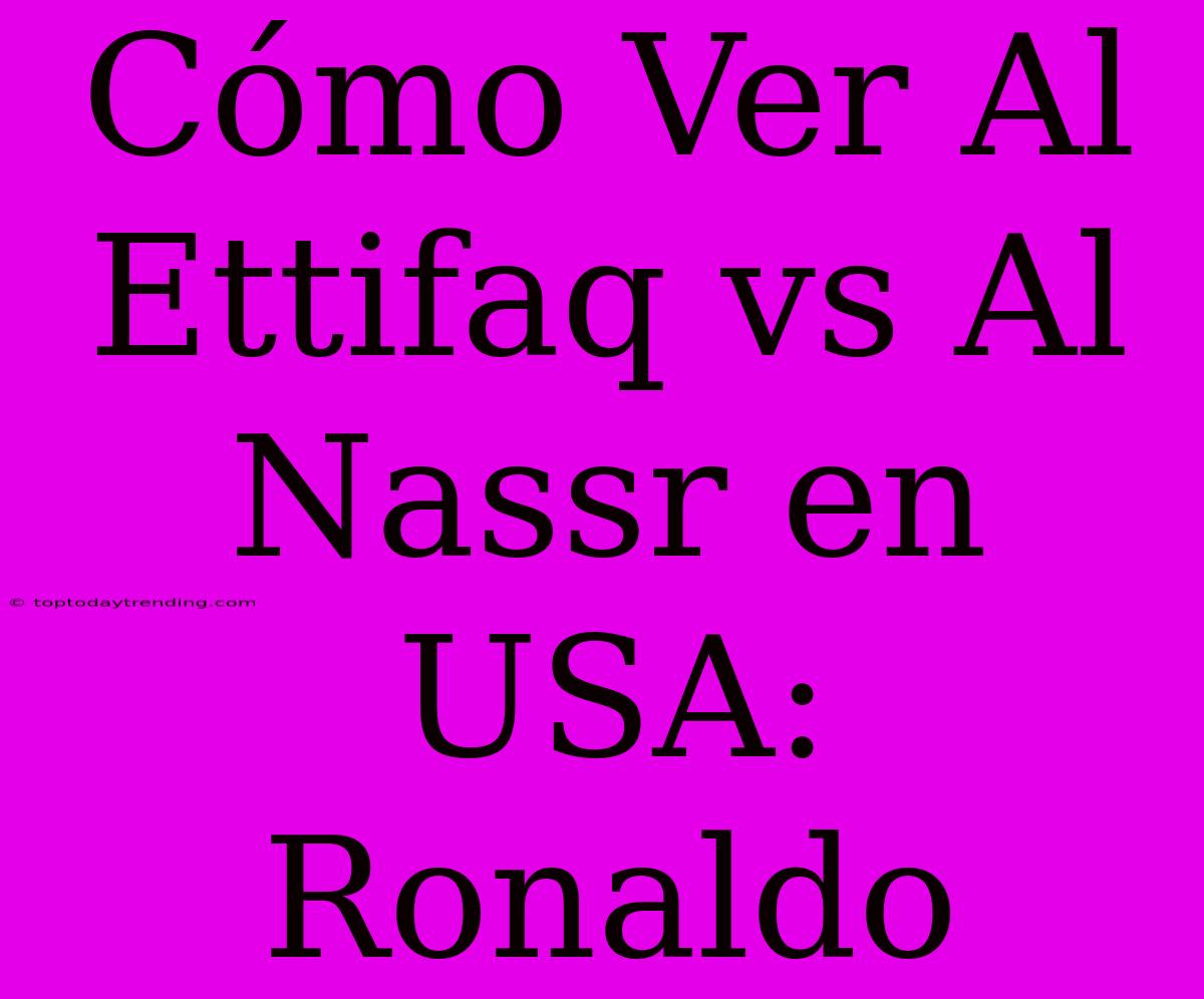 Cómo Ver Al Ettifaq Vs Al Nassr En USA: Ronaldo