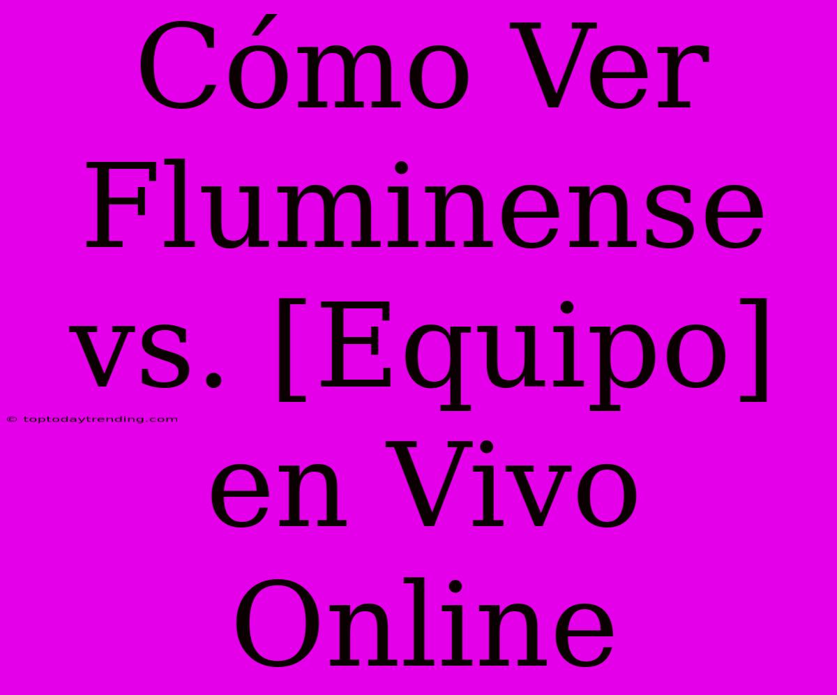 Cómo Ver Fluminense Vs. [Equipo] En Vivo Online