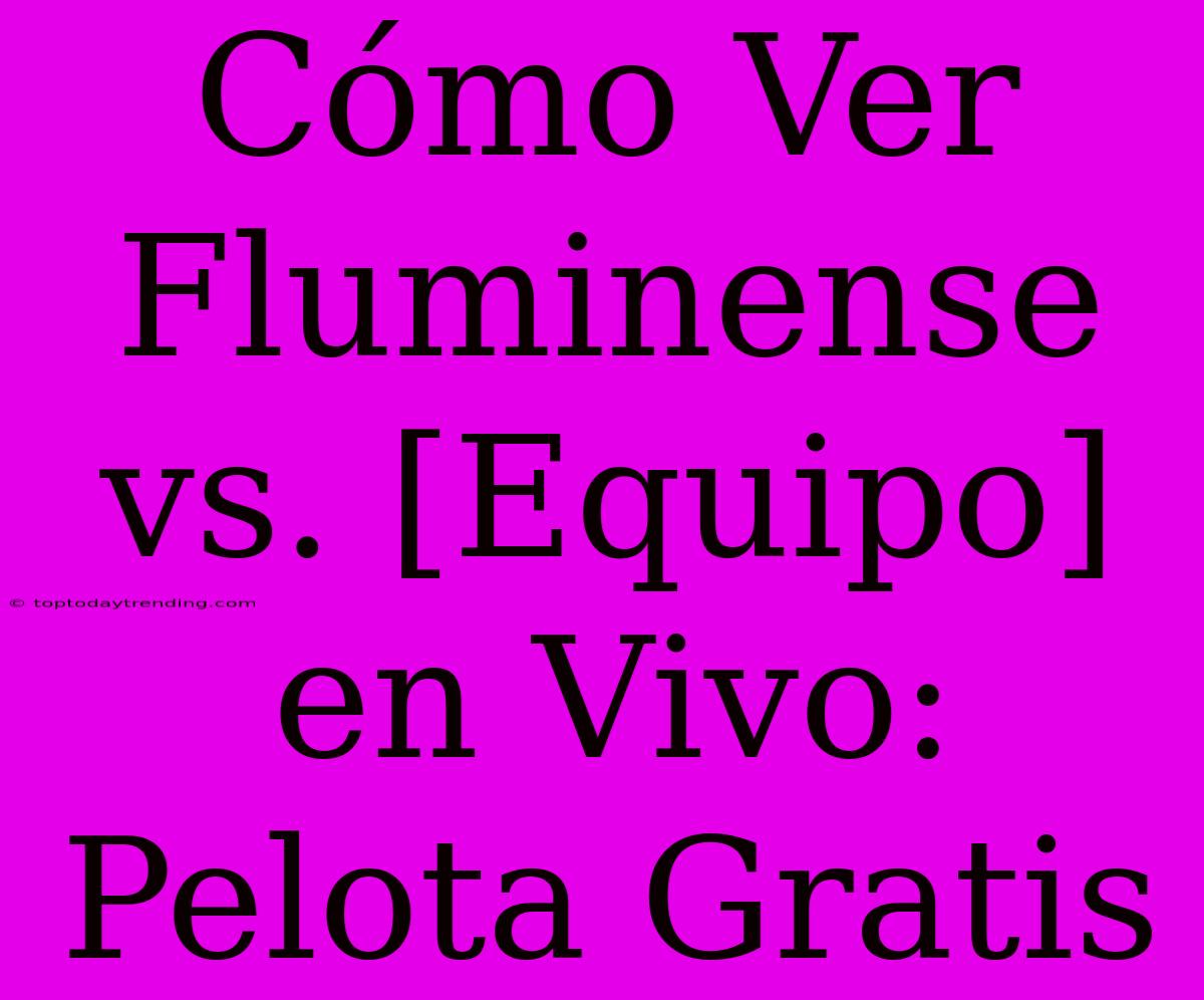 Cómo Ver Fluminense Vs. [Equipo] En Vivo: Pelota Gratis