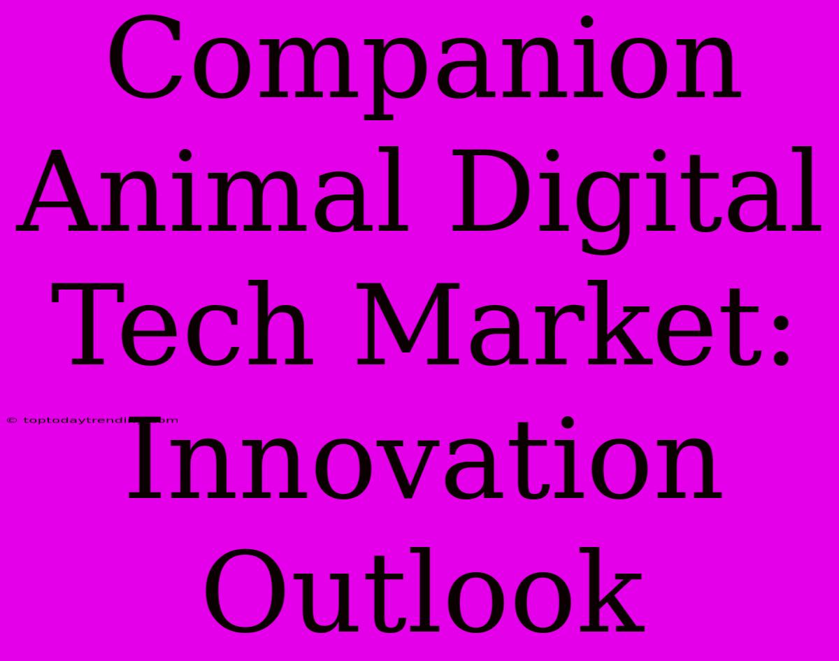 Companion Animal Digital Tech Market:  Innovation Outlook