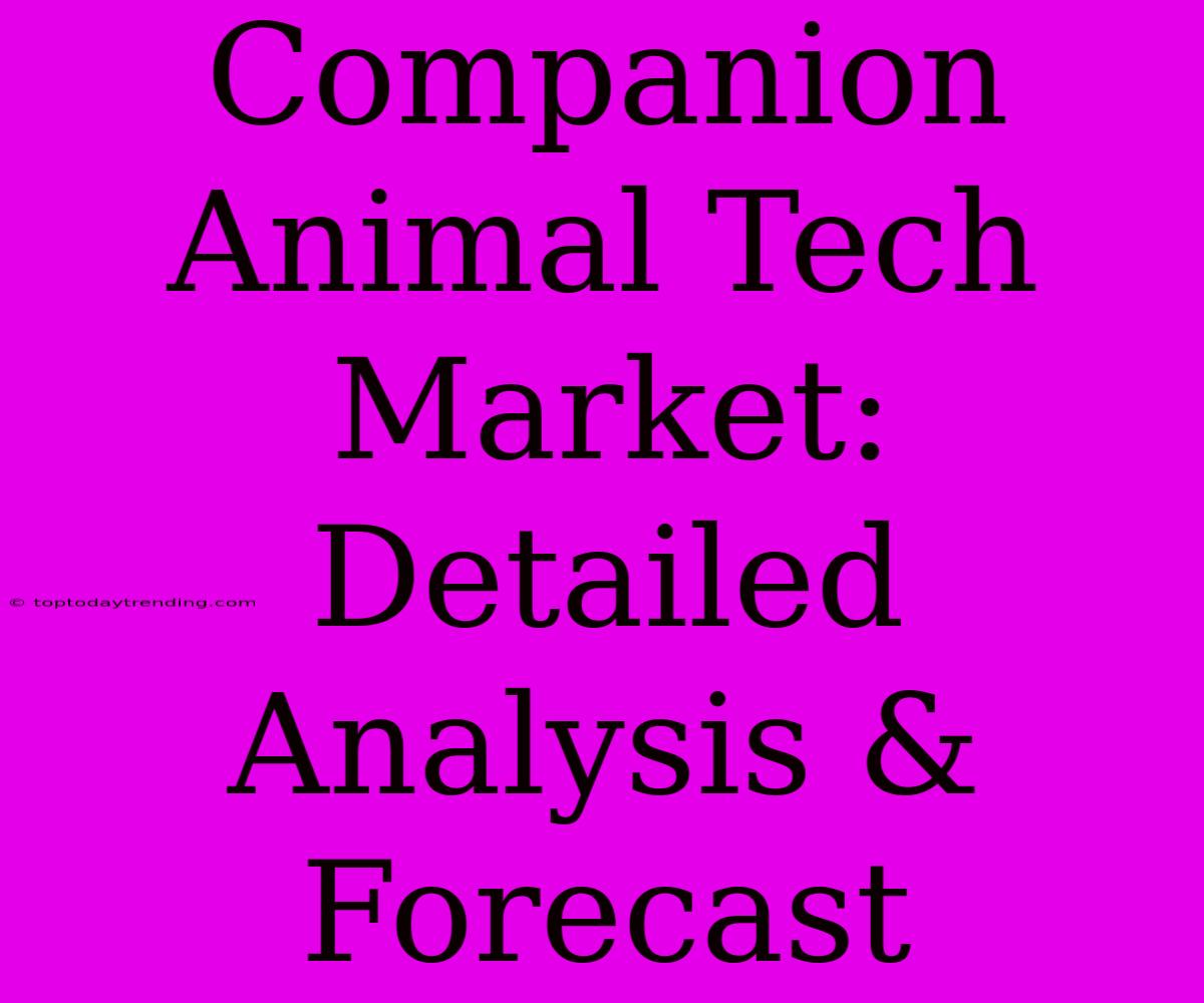 Companion Animal Tech Market: Detailed Analysis & Forecast