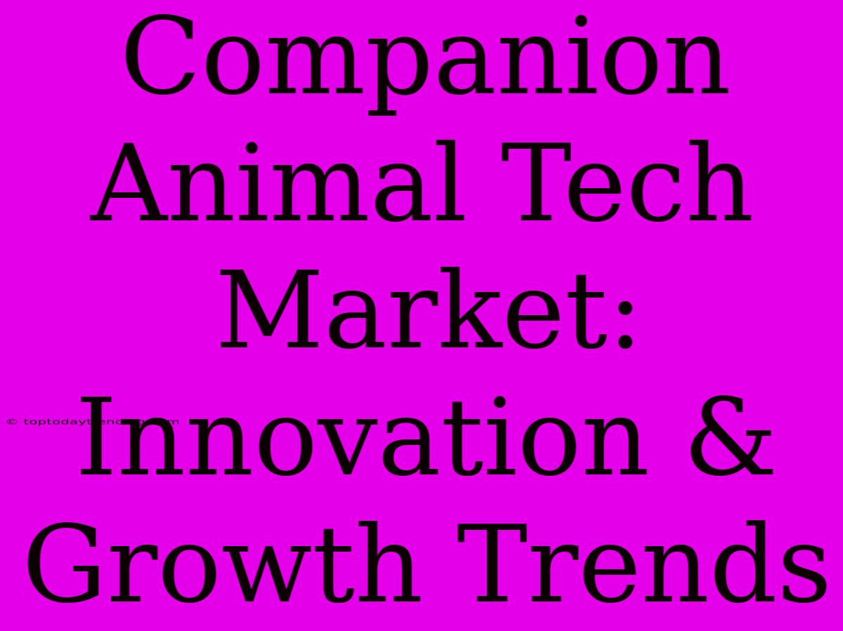 Companion Animal Tech Market:  Innovation & Growth Trends