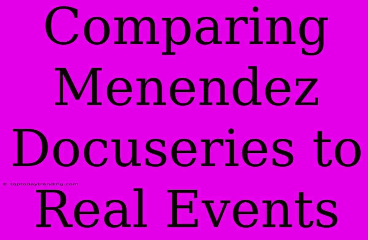 Comparing Menendez Docuseries To Real Events