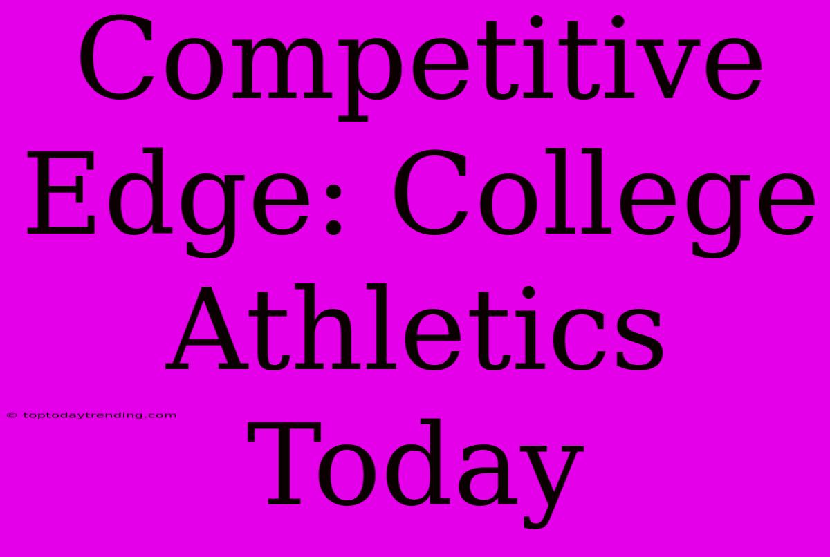 Competitive Edge: College Athletics Today