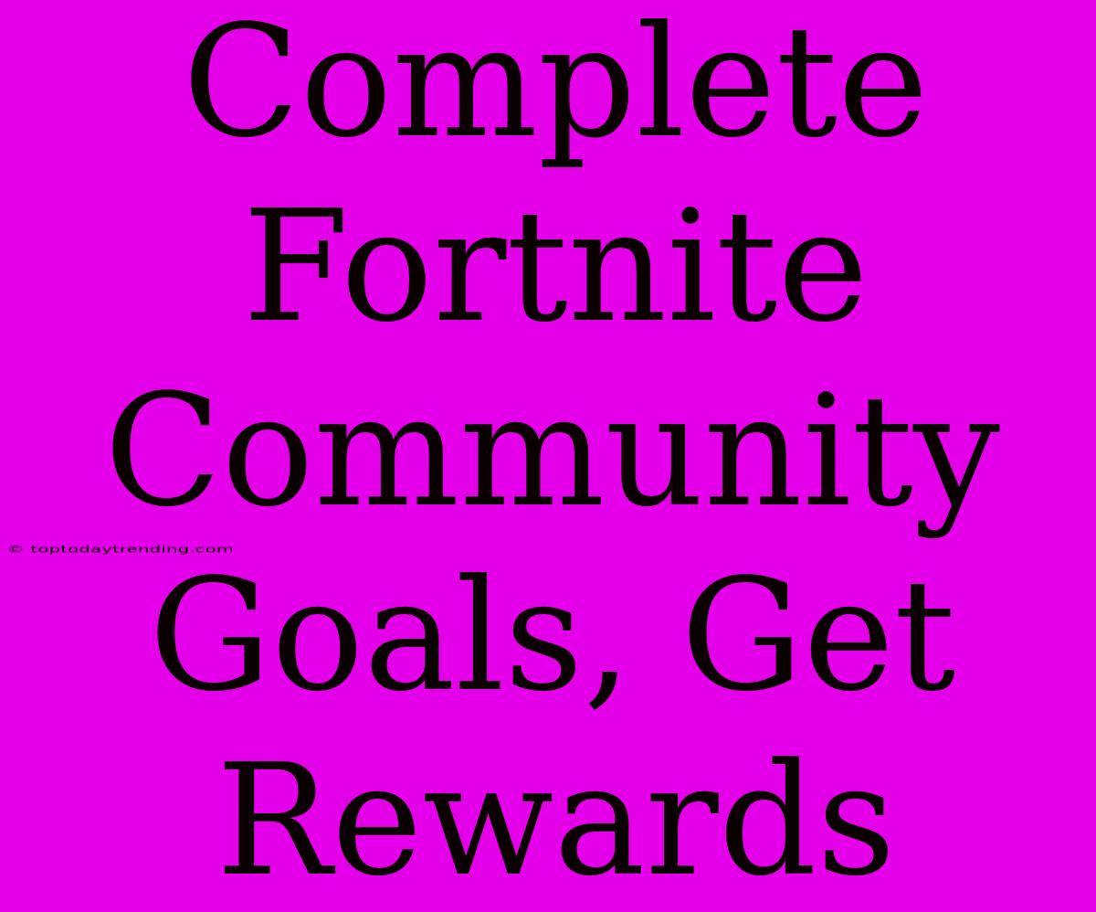 Complete Fortnite Community Goals, Get Rewards