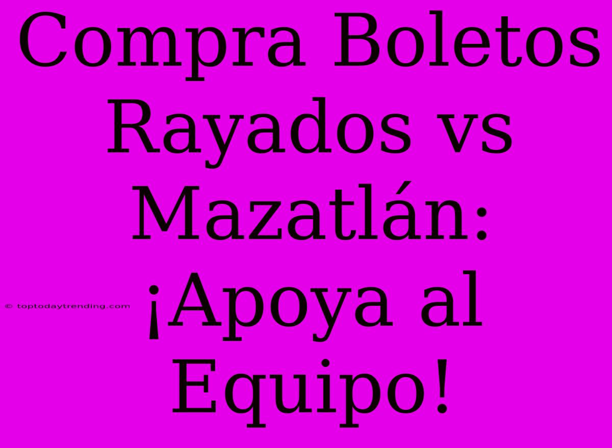 Compra Boletos Rayados Vs Mazatlán: ¡Apoya Al Equipo!