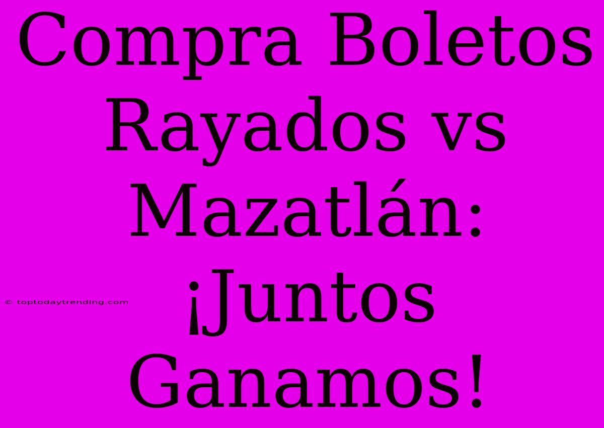 Compra Boletos Rayados Vs Mazatlán: ¡Juntos Ganamos!