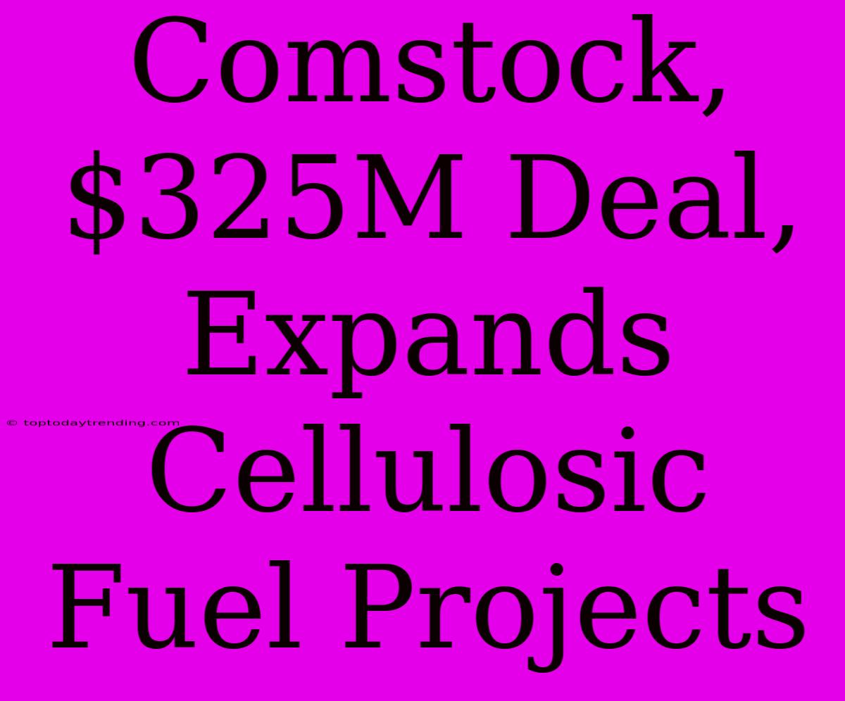 Comstock, $325M Deal, Expands Cellulosic Fuel Projects