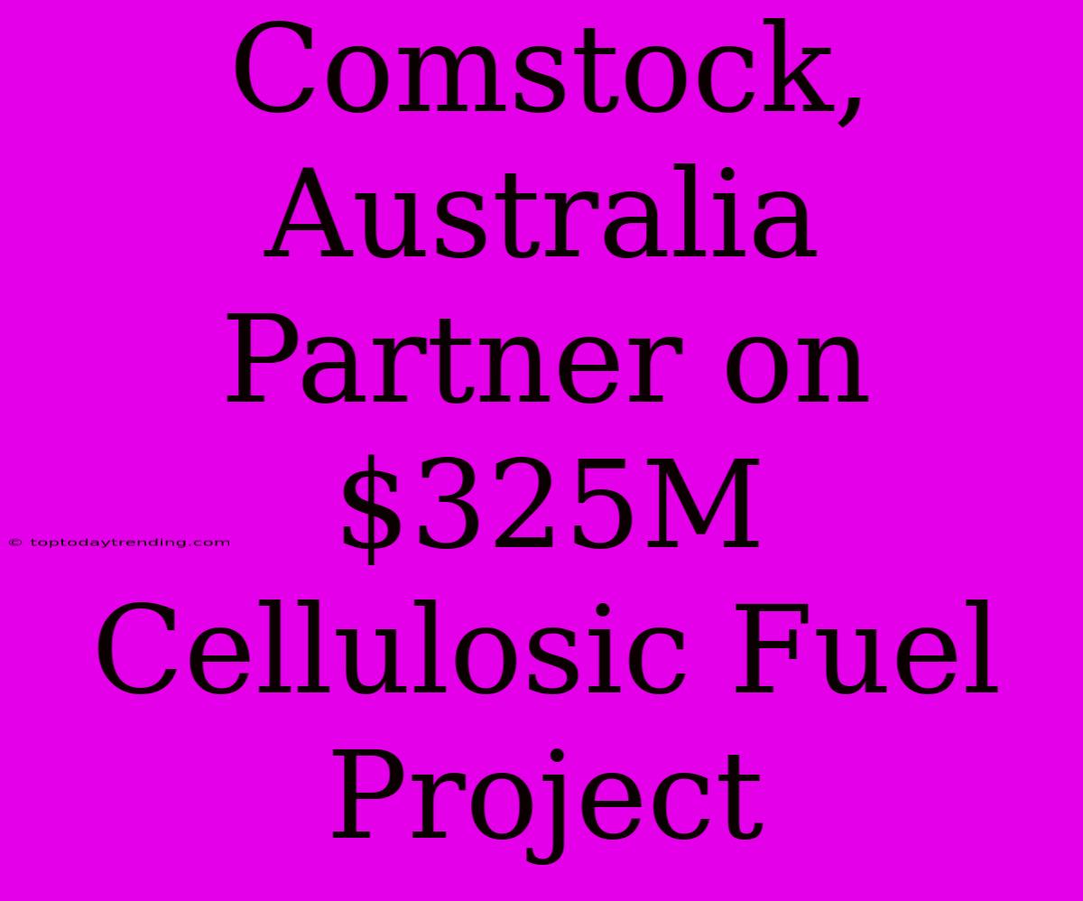 Comstock, Australia Partner On $325M Cellulosic Fuel Project