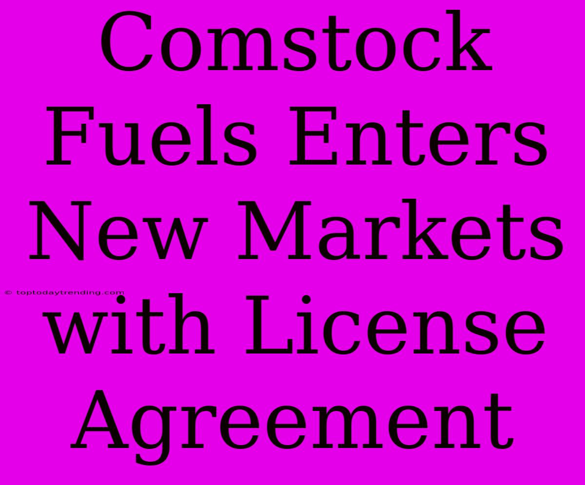 Comstock Fuels Enters New Markets With License Agreement