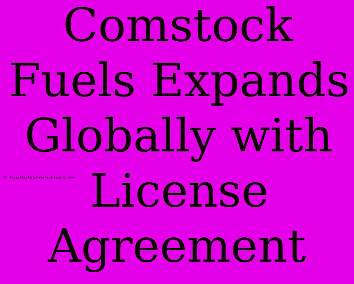 Comstock Fuels Expands Globally With License Agreement