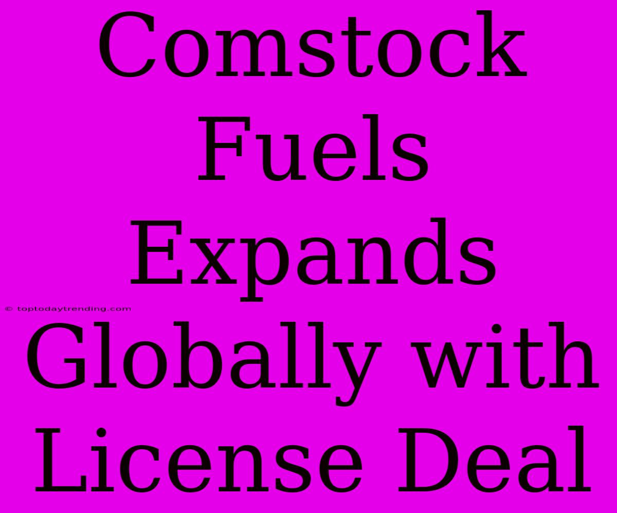 Comstock Fuels Expands Globally With License Deal