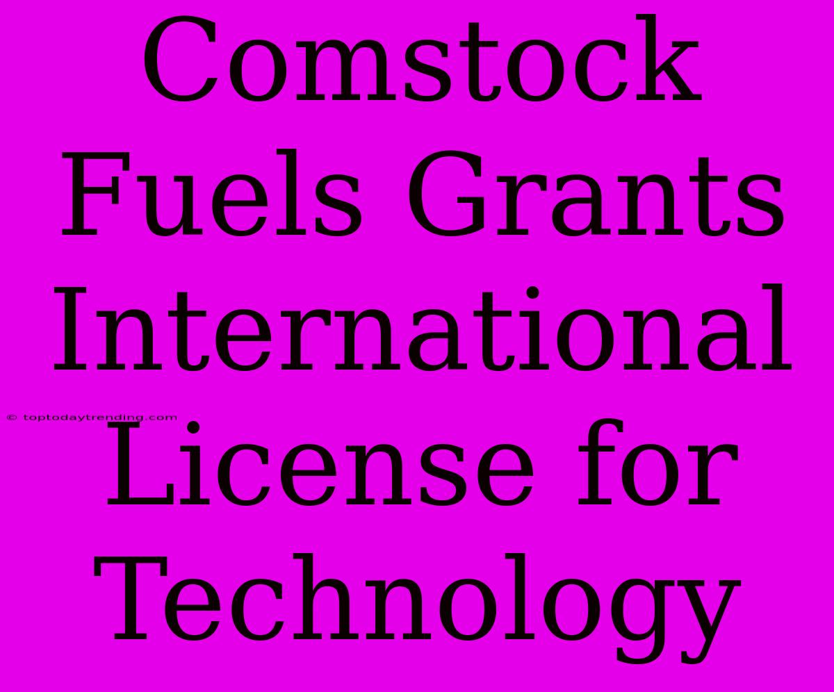 Comstock Fuels Grants International License For Technology