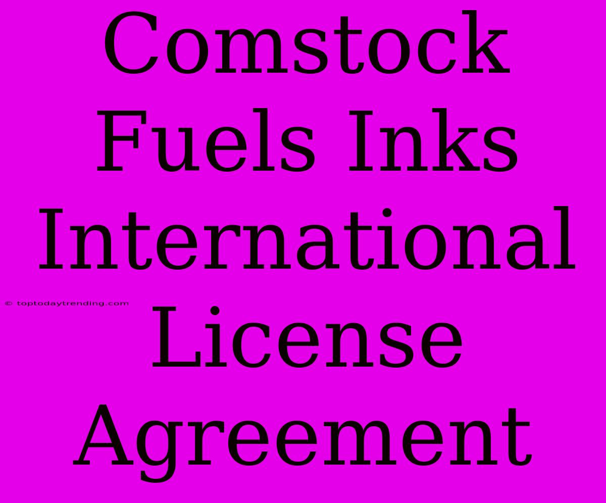 Comstock Fuels Inks International License Agreement