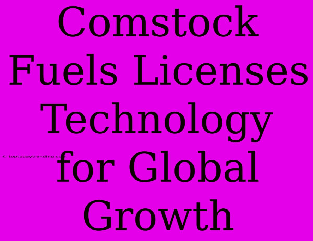 Comstock Fuels Licenses Technology For Global Growth