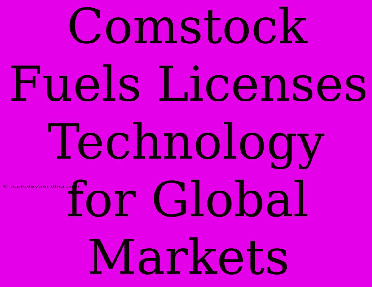 Comstock Fuels Licenses Technology For Global Markets