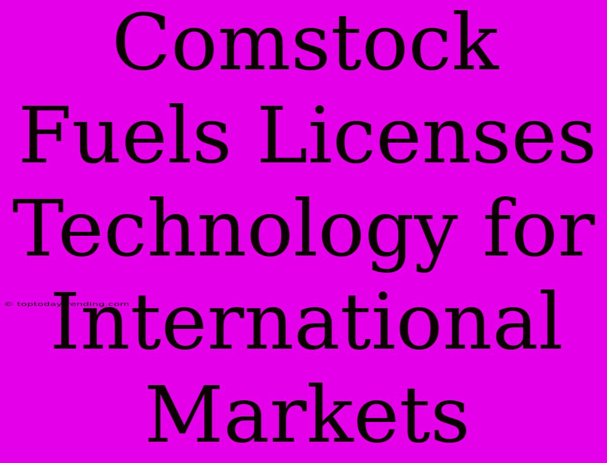 Comstock Fuels Licenses Technology For International Markets