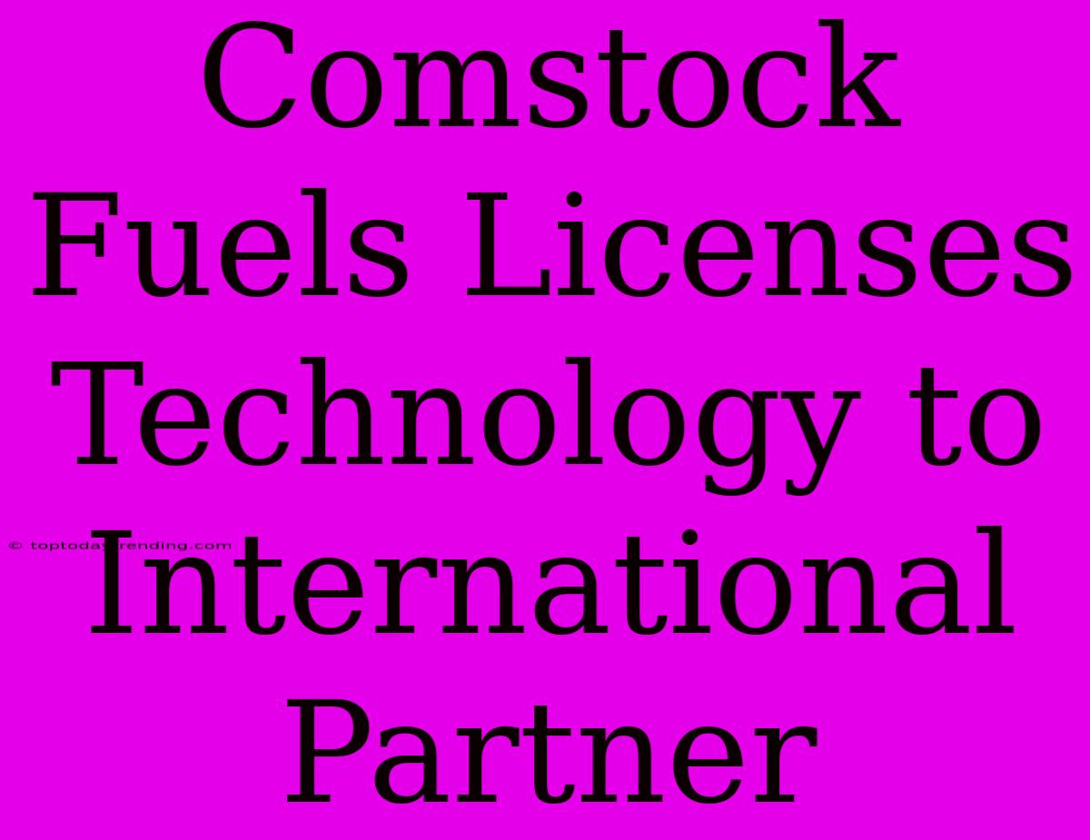 Comstock Fuels Licenses Technology To International Partner