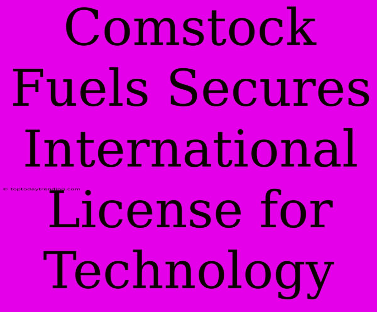 Comstock Fuels Secures International License For Technology