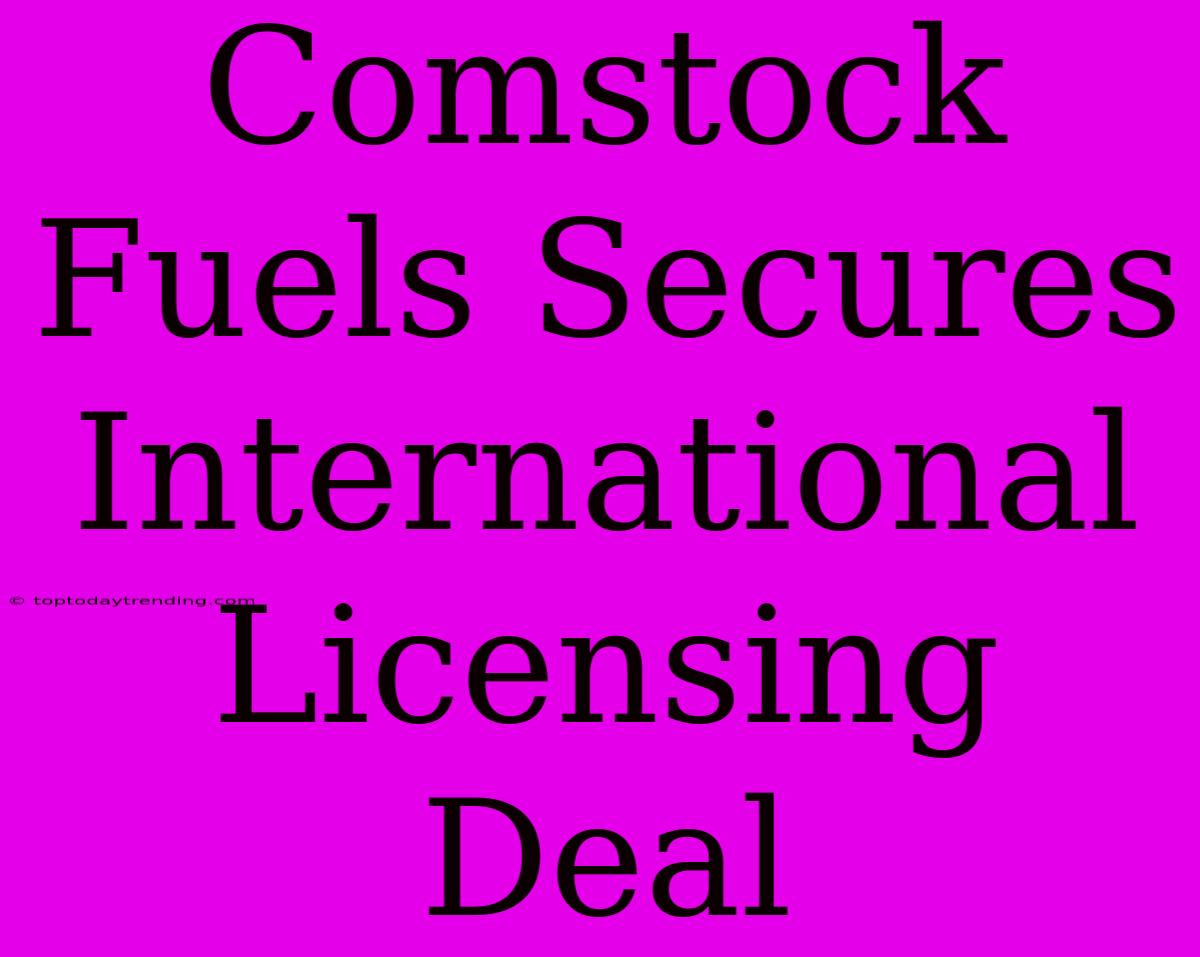 Comstock Fuels Secures International Licensing Deal