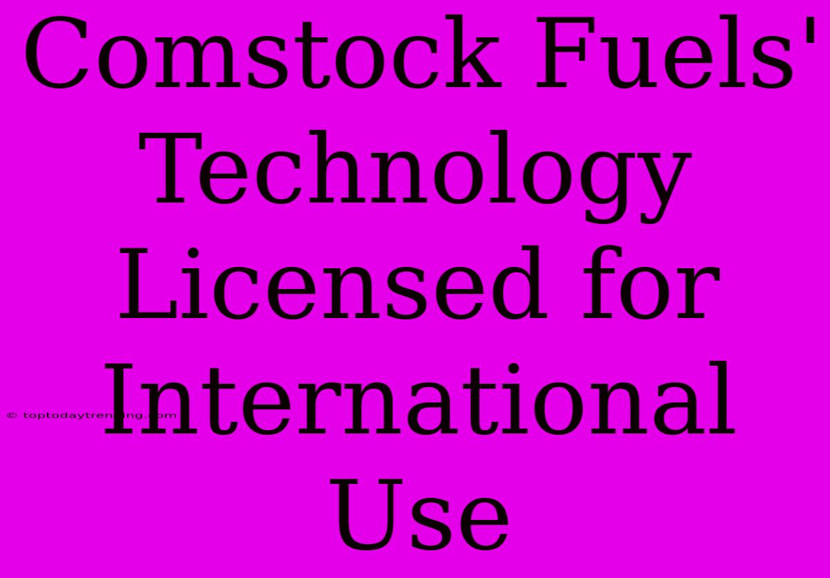 Comstock Fuels' Technology Licensed For International Use