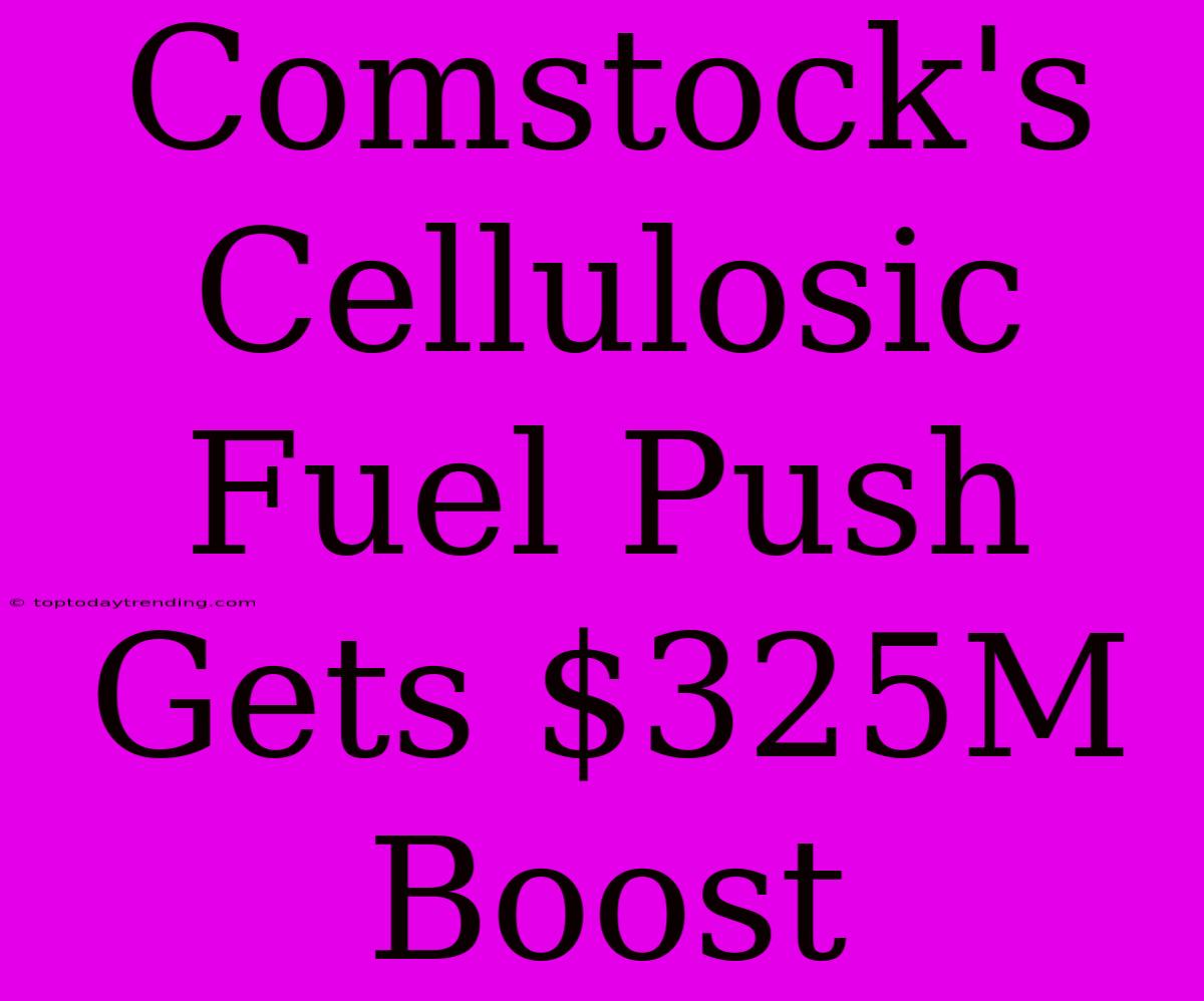 Comstock's Cellulosic Fuel Push Gets $325M Boost