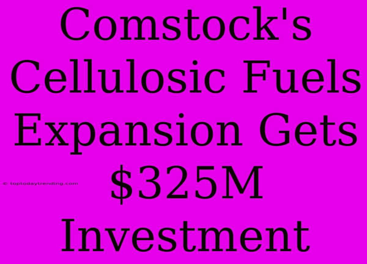 Comstock's Cellulosic Fuels Expansion Gets $325M Investment